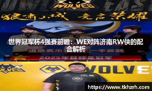 世界冠军杯4强赛前瞻：WE对阵济南RW侠的配合解析