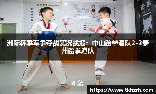 洲际杯季军争夺战实况战报：中山跆拳道队2-3泰州跆拳道队
